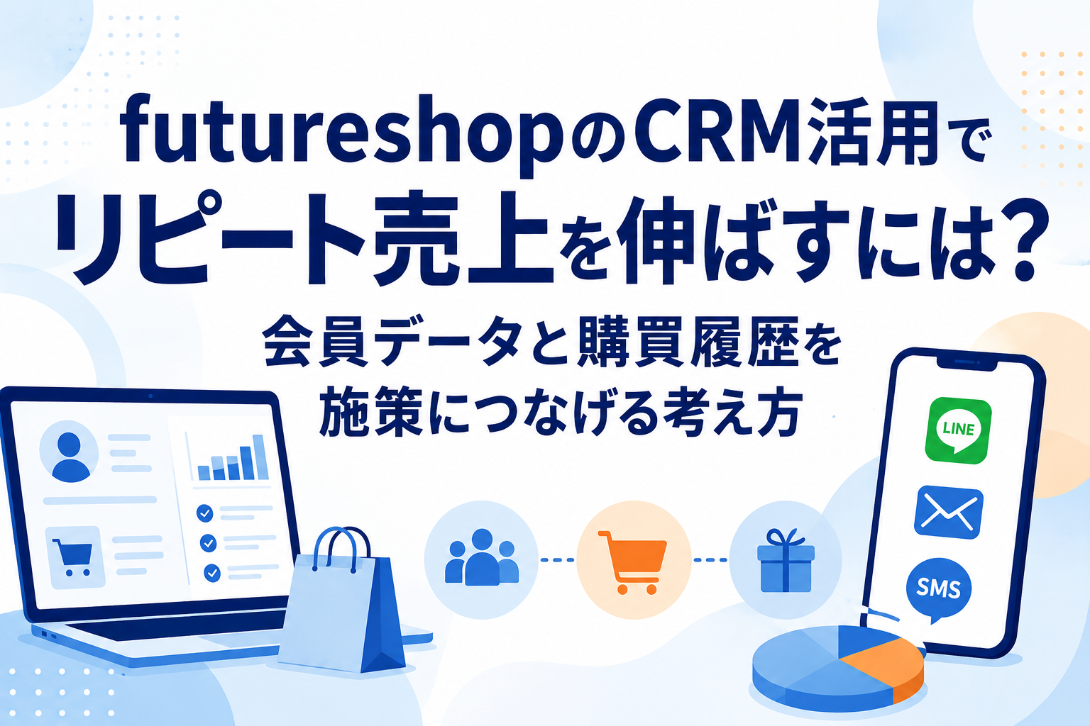 futureshopのCRM活用でリピート売上を伸ばすには？会員データと購買履歴を施策につなげる考え方